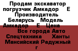 Продам экскаватор-погрузчик Амкадор 702Е › Производитель ­ Беларусь › Модель ­ Амкадор 702Е › Цена ­ 950 000 - Все города Авто » Спецтехника   . Ханты-Мансийский,Радужный г.